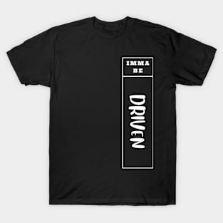 Imma Be Driven - Vertical Typogrphy T-Shirt